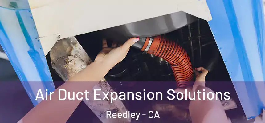  Air Duct Expansion Solutions Reedley - CA