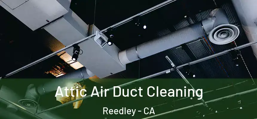  Attic Air Duct Cleaning Reedley - CA