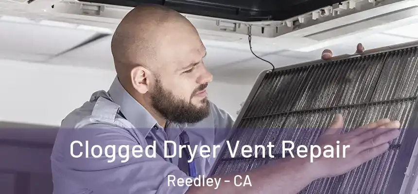  Clogged Dryer Vent Repair Reedley - CA