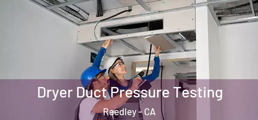  Dryer Duct Pressure Testing Reedley - CA