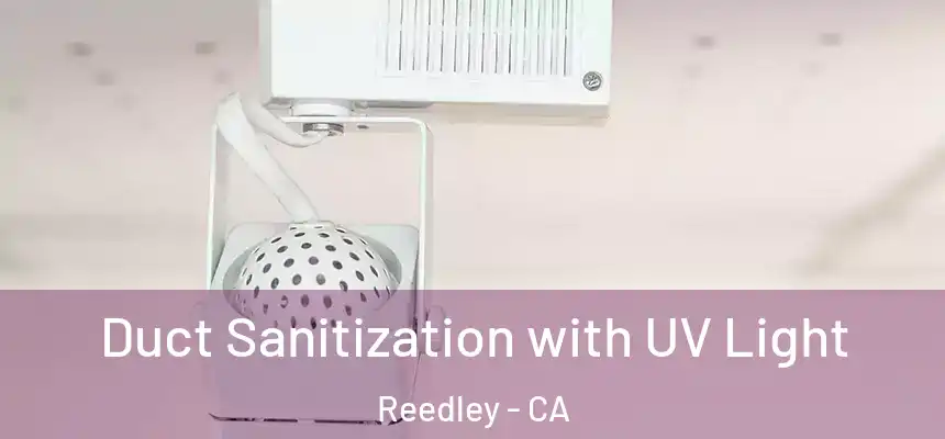  Duct Sanitization with UV Light Reedley - CA