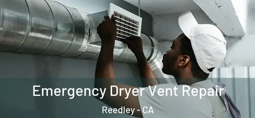 Emergency Dryer Vent Repair Reedley - CA