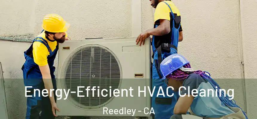  Energy-Efficient HVAC Cleaning Reedley - CA
