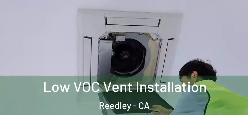  Low VOC Vent Installation Reedley - CA