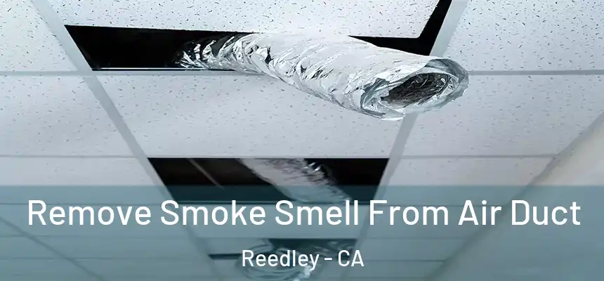 Remove Smoke Smell From Air Duct Reedley - CA