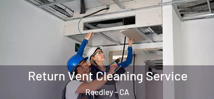  Return Vent Cleaning Service Reedley - CA