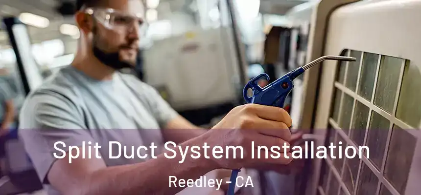 Split Duct System Installation Reedley - CA