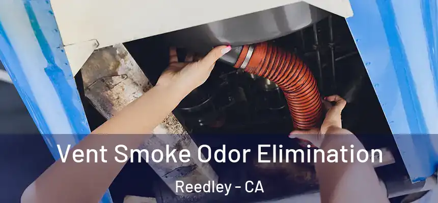  Vent Smoke Odor Elimination Reedley - CA