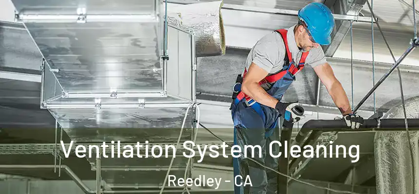 Ventilation System Cleaning Reedley - CA