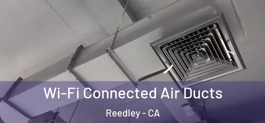  Wi-Fi Connected Air Ducts Reedley - CA